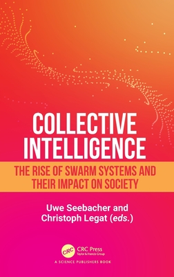 Collective Intelligence: The Rise of Swarm Systems and their Impact on Society - Seebacher, Uwe (Editor), and Legat, Christoph (Editor)