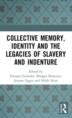 Collective Memory, Identity and the Legacies of Slavery and Indenture - Gounder, Farzana (Editor), and Brereton, Bridget (Editor), and Egger, Jerome (Editor)