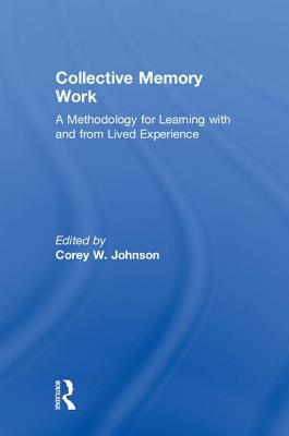 Collective Memory Work: A Methodology for Learning With and From Lived Experience - Johnson, Corey W. (Editor)