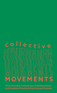 Collective Movements: First Nations Collectives, Collaborations and Creative Practices from across Victoria