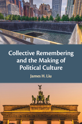 Collective Remembering and the Making of Political Culture - Liu, James H