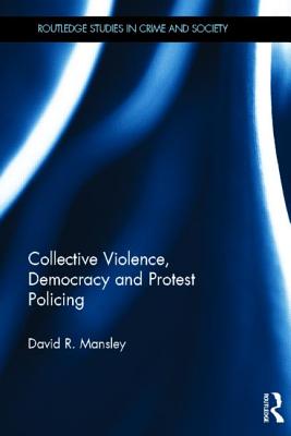 Collective Violence, Democracy and Protest Policing - Mansley, David