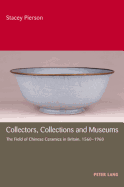 Collectors, Collections and Museums: The Field of Chinese Ceramics in Britain, 1560-1960
