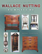 Collector's Guide to Wallace Nutting Furniture: Identification and Value Guide - Ivankovich, Michael