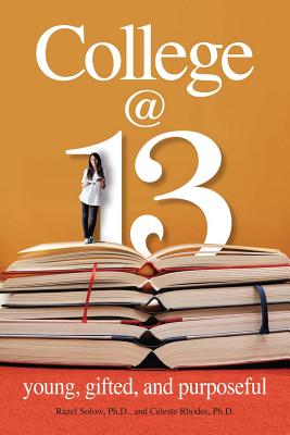 College at 13: Young, Gifted, and Purposeful - Solow, Razel, and Rhodes, Celeste