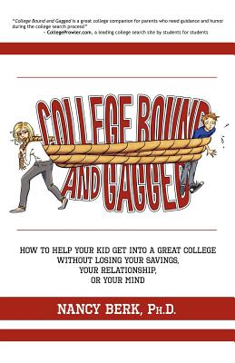 College Bound and Gagged: How to Help Your Kid Get into a Great College Without Losing Your Savings, Your Relationship, or Your Mind - Berk Ph D, Nancy