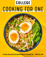 College Cooking for One: 75 Easy, Perfectly Portioned Recipes for Student Life