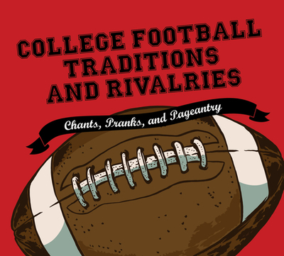 College Football Traditions and Rivalries: Chants, Pranks, and Pageantry - Morrow Gift