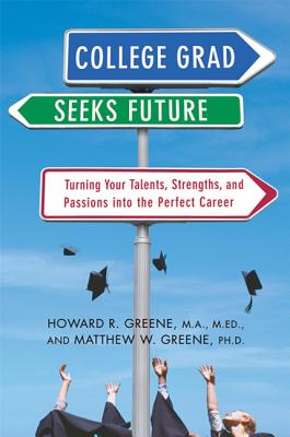 College Grad Seeks Future: Turning Your Talents, Strengths, and Passions Into the Perfect Career - Greene, Howard R, M.A., M.Ed., and Greene, Matthew W, PH.D.