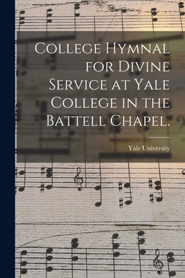 College Hymnal for Divine Service at Yale College in the Battell Chapel. - Yale University (Creator)