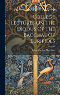 College Lectures On The Exodus Of The Bacchae Of Euripides