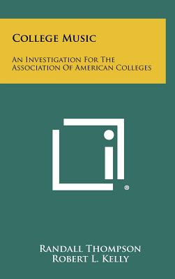 College Music: An Investigation for the Association of American Colleges - Thompson, Randall, and Kelly, Robert L, Dr. (Foreword by)