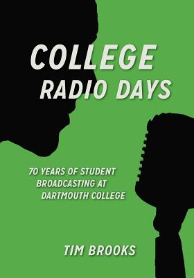 College Radio Days: 70 Years of Student Broadcasting at Dartmouth College - Brooks, Tim, Professor