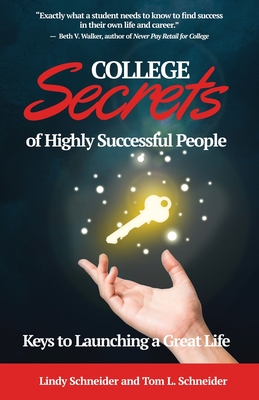 COLLEGE Secrets of Highly Successful People: Keys to Launching a Great Life - Schneider, Tom L, and Schneider, Lindy