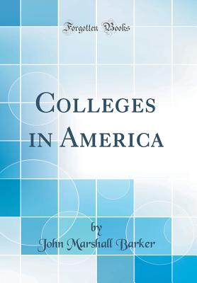 Colleges in America (Classic Reprint) - Barker, John Marshall