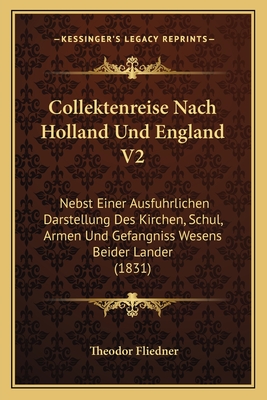 Collektenreise Nach Holland Und England V2: Nebst Einer Ausfuhrlichen Darstellung Des Kirchen, Schul, Armen Und Gefangniss Wesens Beider Lander (1831) - Fliedner, Theodor