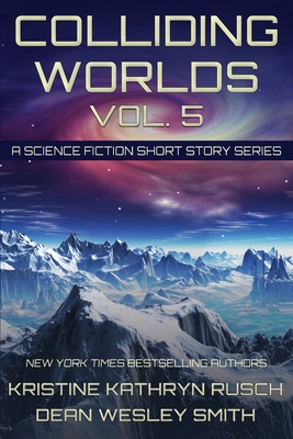Colliding Worlds, Vol. 5: A Science Fiction Short Story Series - Rusch, Kristine Kathryn, and Smith, Dean Wesley