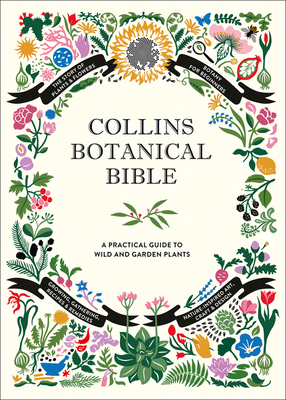 Collins Botanical Bible: A Practical Guide to Wild and Garden Plants - Ellis, Sonya Patel