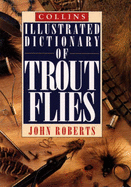 Collins Illustrated Dictionary of Trout Flies - Roberts, John