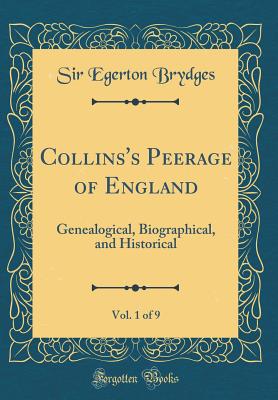 Collins's Peerage of England, Vol. 1 of 9: Genealogical, Biographical, and Historical (Classic Reprint) - Brydges, Sir Egerton