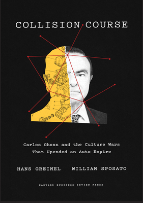 Collision Course: Carlos Ghosn and the Culture Wars That Upended an Auto Empire - Greimel, Hans, and Sposato, William
