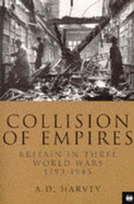 Collision of Empires: Britain in Three World Wars, 1793-1945 - Harvey, A. D.