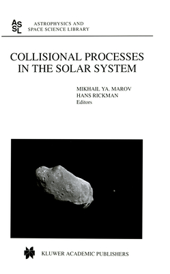 Collisional Processes in the Solar System - Marov, Mikhail Y, and Rickman, Hans (Editor)