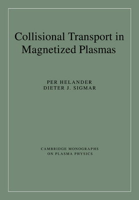 Collisional Transport in Magnetized Plasmas - Helander, Per, and Sigmar, Dieter J.