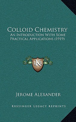 Colloid Chemistry: An Introduction With Some Practical Applications (1919) - Alexander, Jerome