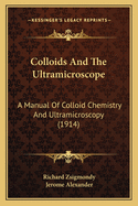 Colloids And The Ultramicroscope: A Manual Of Colloid Chemistry And Ultramicroscopy (1914)