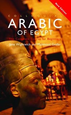 Colloquial Arabic of Egypt: The Complete Course for Beginners - Wightwick, Jane, and Gaafar, Mahmoud, and McGuirk Russell