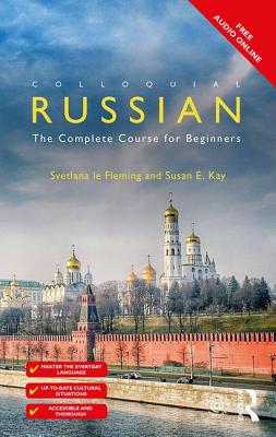 Colloquial Russian: The Complete Course For Beginners - Kay, Susan E., and Fleming, Svetlana le