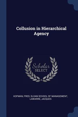 Collusion in Hierarchical Agency - Kofman, Fred, and Sloan School of Management (Creator), and Lawarre, Jacques
