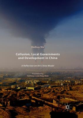 Collusion, Local Governments and Development in China: A Reflection on the China Model - Nie, Huihua, and Li, Haifeng (Translated by), and Chen, Ping (Translated by)