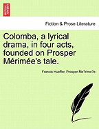 Colomba, a Lyrical Drama, in Four Acts, Founded on Prosper M Rim E's Tale.