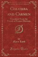 Colomba and Carmen: Translated from the French of Prosper Mrime (Classic Reprint)