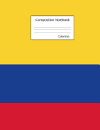 Colombia Composition Notebook: Wide Ruled Lined Pages Book to Write in for School, Take Notes, for Kids, Students, History Teachers, Homeschool, Colombian Flag Cover