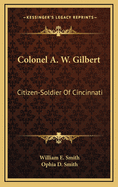 Colonel A. W. Gilbert: Citizen-Soldier of Cincinnati