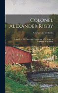 Colonel Alexander Rigby: A Sketch of his Career and Connection With Maine as Proprietor of the Ploug