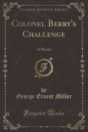 Colonel Berry's Challenge: A Novel (Classic Reprint)