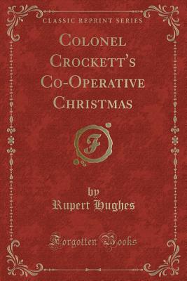 Colonel Crockett's Co-Operative Christmas (Classic Reprint) - Hughes, Rupert