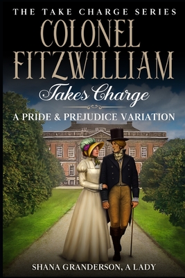 Colonel Fitzwilliam Takes Charge: A Pride & Prejudice Variation - Granderson a Lady, Shana