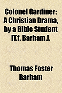 Colonel Gardiner; a Christian Drama, by a Bible Student T.F. Barham.