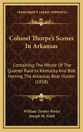 Colonel Thorpe's Scenes in Arkansas: Containing the Whole of the Quarter Race in Kentucky and Bob Herring the Arkansas Bear Hunter (1858)