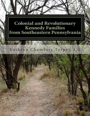 Colonial and Revolutionary Kennedy Families from Southeastern Pennsylvania - Torpey Cg, Kathryn Chambers