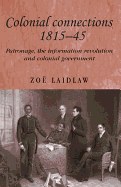 Colonial Connections, 1815-45: Patronage, the Information Revolution and Colonial Government