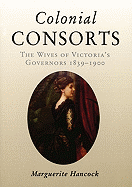 Colonial Consorts: Wives of Victoria's Governors 1839-1900