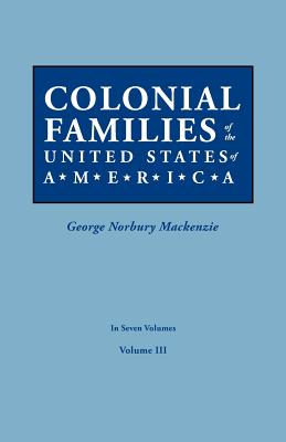 Colonial Families of the United States of America. in Seven Volumes. Volume III - MacKenzie, George Norbury (Editor)