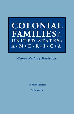 Colonial Families of the United States of America. in Seven Volumes. Volume IV - MacKenzie, George Norbury (Editor)