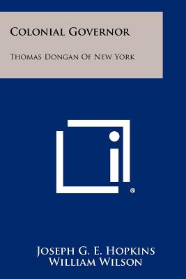 Colonial Governor: Thomas Dongan of New York - Hopkins, Joseph G E